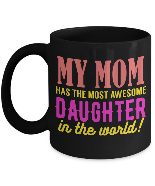 My Mom Has The Most Awesome Daughter In The World- Black Porcelain Coffee Mug 11 Oz Funny Quotes Coffee Mug