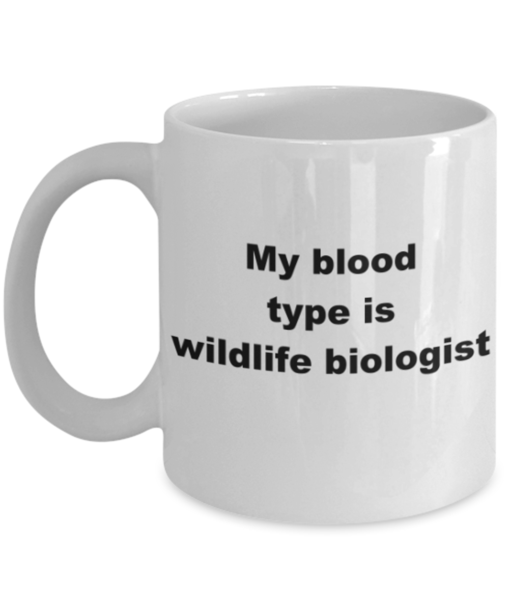 My blood type is wildlife biologist - Funny White Porcelain Coffee Mug Cute Ceramic Cup 11 oz