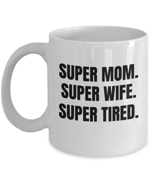 Super mom coffee mug -Super Mom, Super Wife ,Super Tired White coffee mugs 11 oz