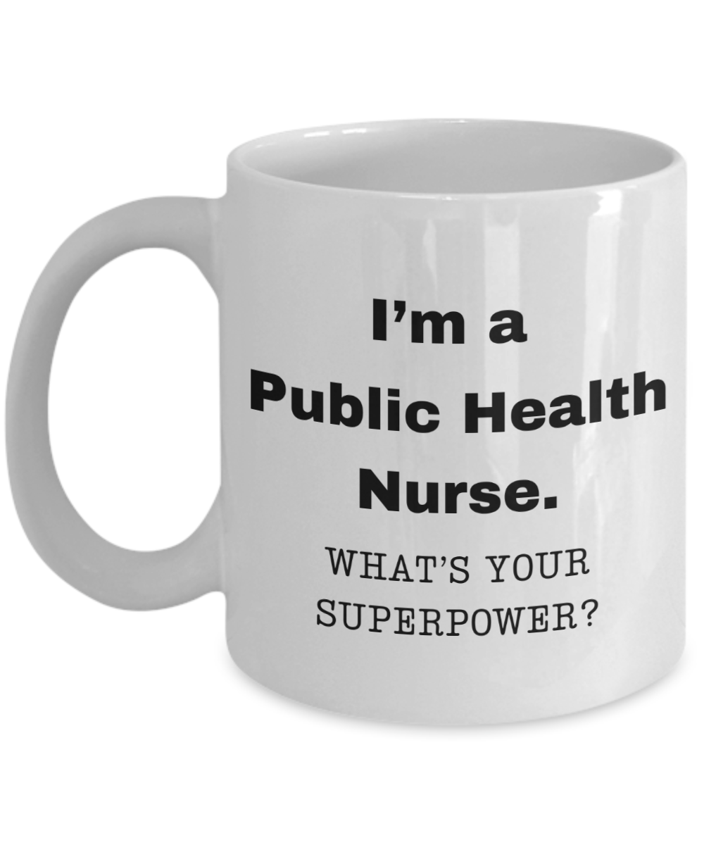 I am a Public Health Nurse, what is your super power, Birthday cup for Public Health Nurse -11 oz White ceramic mug