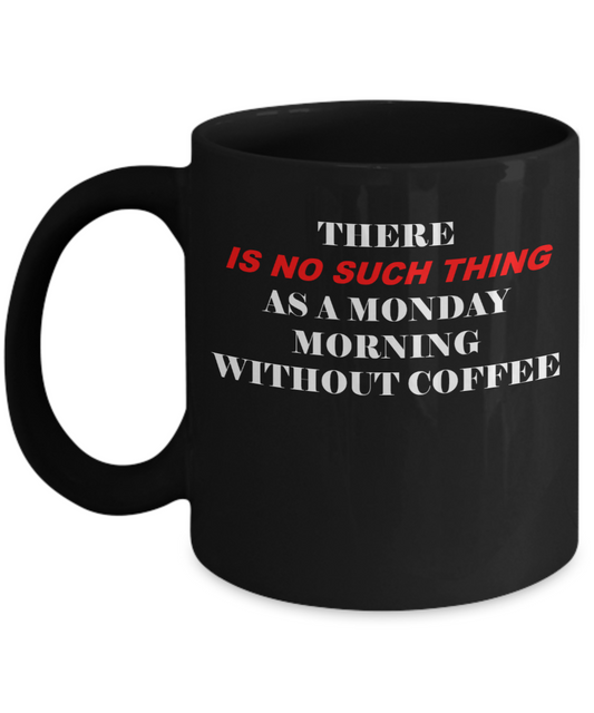 Monday Morning Coffee Cup -Funny Christmas Gifts - Black coffee mugs 11 oz