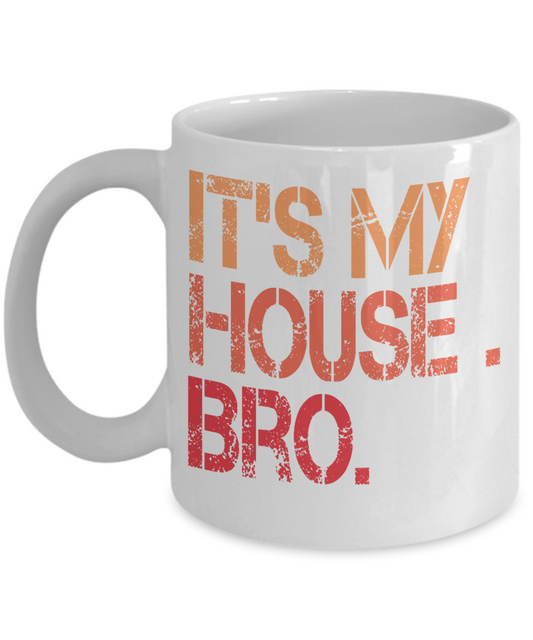 It's My House Bro - White Porcelain Coffee Mug 11 Oz Funny Quotes Coffee Mug