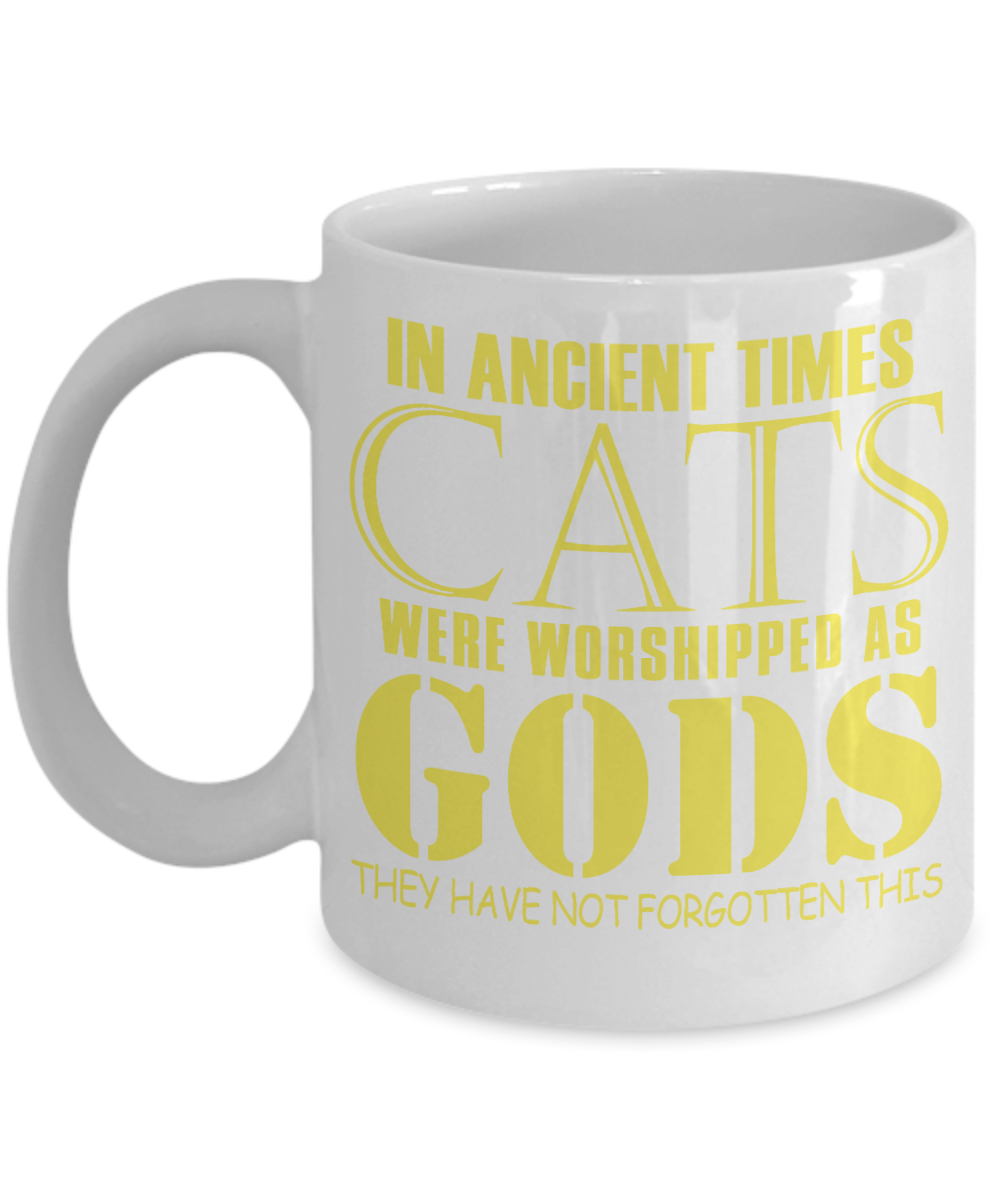 Cat Lover Coffee Mug, In Ancient Times Cats Were Worshipped As Gods They Have Not Forgotten This- White Porcelain Coffee Mug 11 Oz