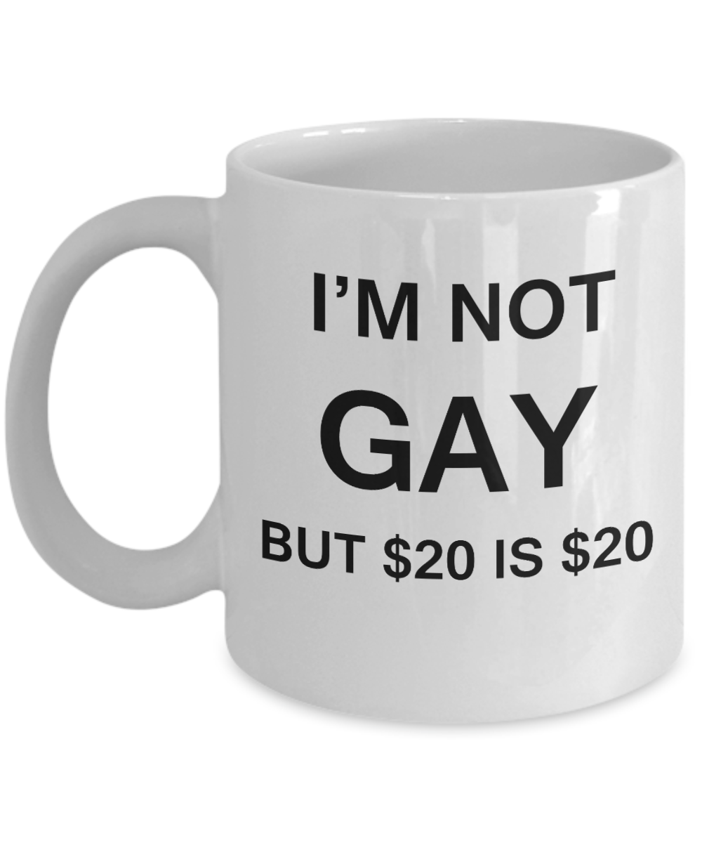Gay naughty gifts - I'm no Gay, but $20 is $20 - Gifts for Gays & Gay Partners, Funny Mugs Gift Ideas 11 Oz