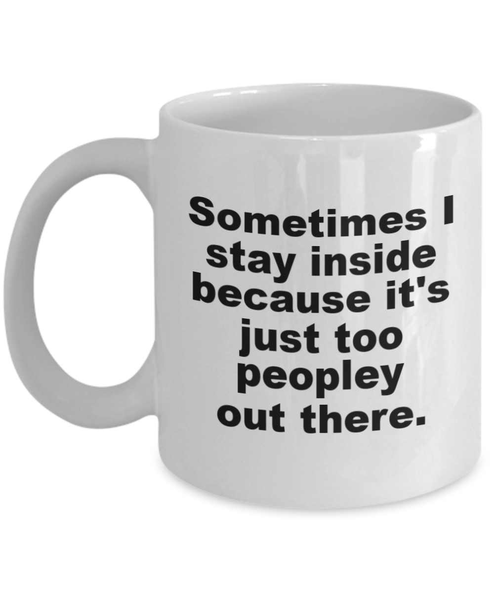 Sometimes stay inside because It's way too peopley outside mug - anxiety mug - coffee cups with sayings - quarantine mug-White Coffee Mug 11 oz