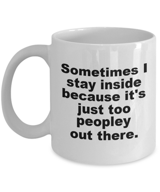 Sometimes stay inside because It's way too peopley outside mug - anxiety mug - coffee cups with sayings - quarantine mug-White Coffee Mug 11 oz