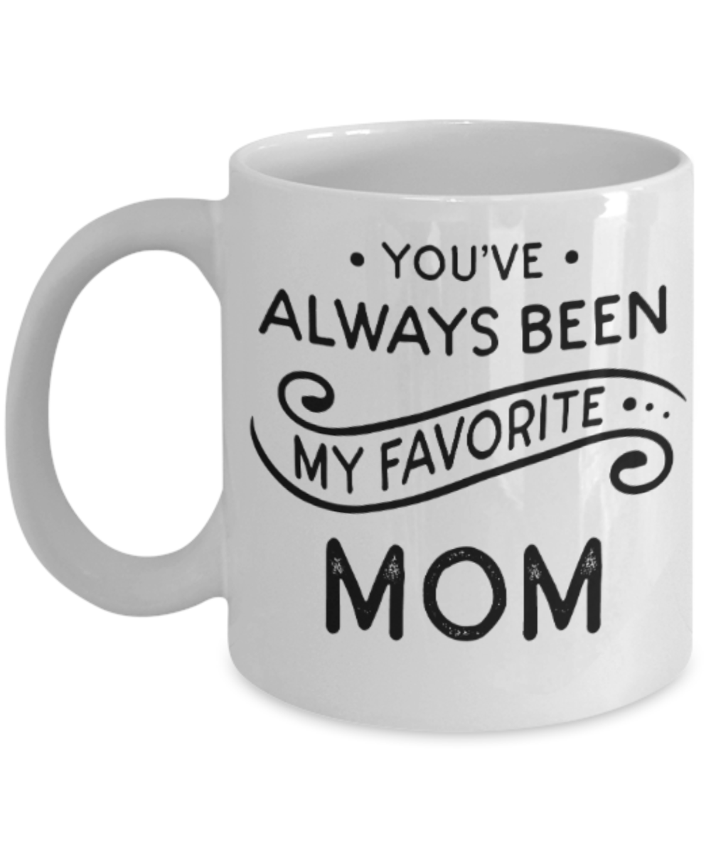 Mom gift mugs, You've always been my favorite Mom - Funny White Porcelain Coffee Mug Cute Ceramic Cup 11 oz