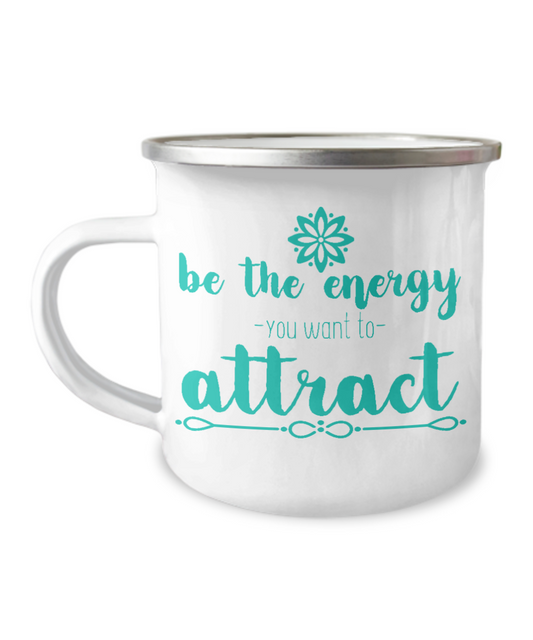 Be The Energy You Want To Attract -12 Oz Stainless Steel Enamel Finish White Camper Coffee Mug