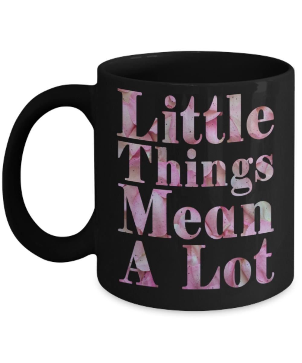 Little things mean a lot - Funny Black Porcelain Coffee 11 oz