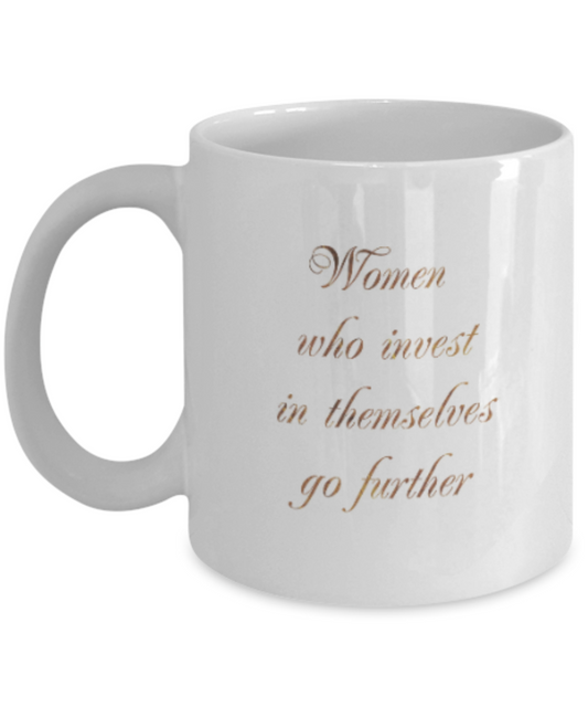 Motivational mugs for women , Women who invest in themselves go further - White Coffee Mug Tea Cup 11 oz Gift