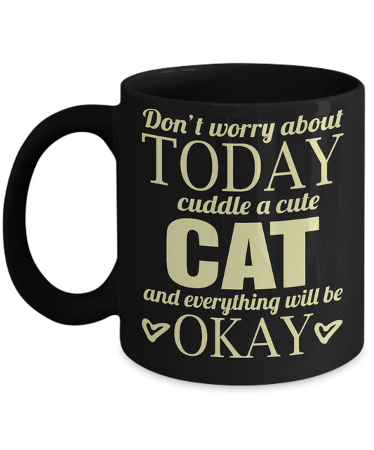 Cat Mom Coffee Mug, Don't Worry About Today Cuddle A Cute Cat And Everything Will Be Okay - Black Porcelain Coffee Mug 11 Oz For Cat Lover