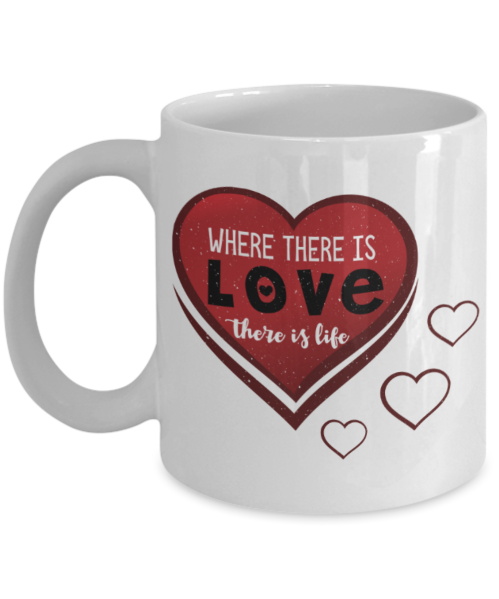 Where there is love There is life - Funny White Porcelain Coffee 11 oz