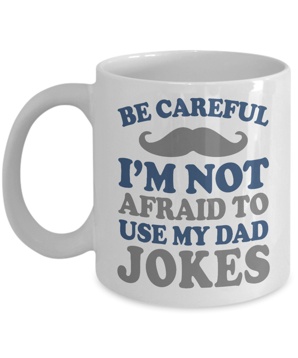 Dear Dad Coffee Mug, Be Careful I'm Not Afraid To Use My Dad Jokes-White Porcelain Coffee Mug 11 oz