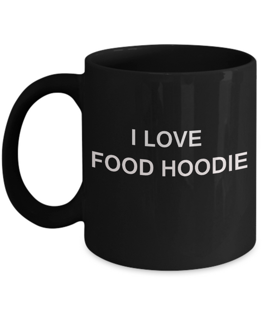 I Love Food Hoodie mugs, Food Lovers Mugs- Black Funny Mugs Coffee cups 11 oz