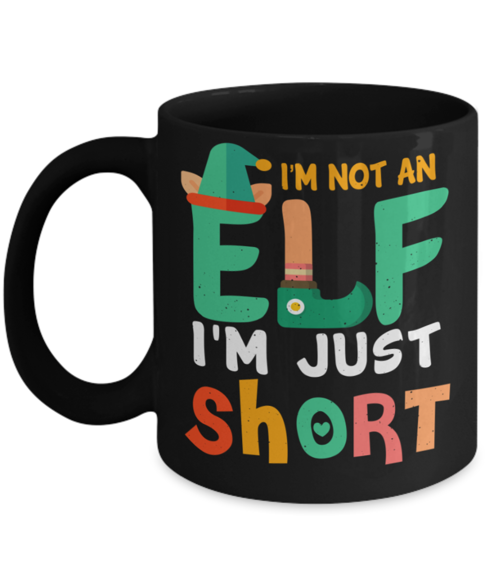 Christmas gift ideas, I'm not an ELF, I'm just short - Funny Black Porcelain Coffee Mug Cute Ceramic Cup 11 oz