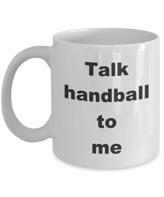 Handball Mug,Talk handball to me-White Coffee Mug 11 oz