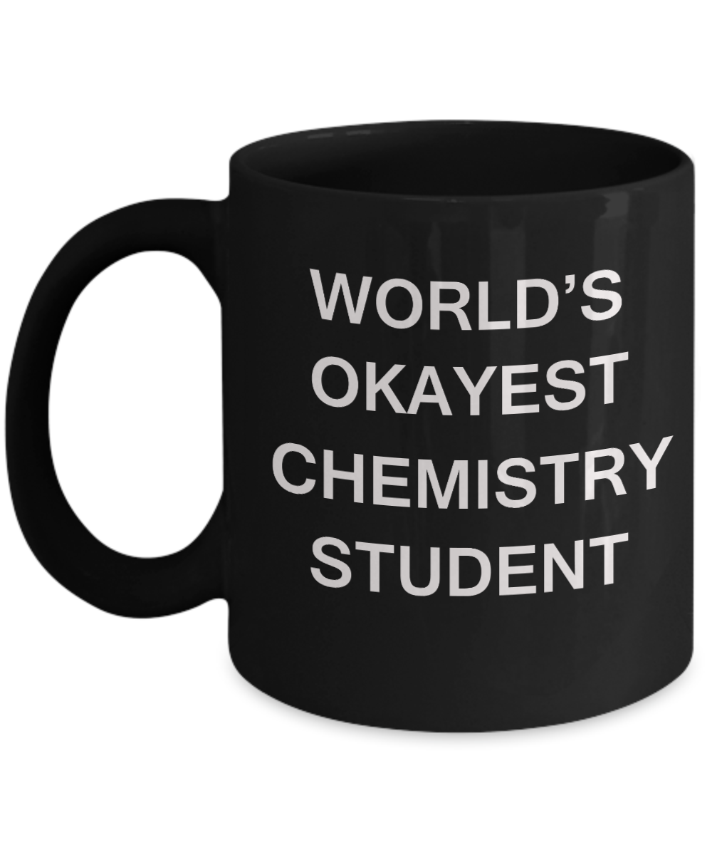 Gifts gor college students - World's Okayest Chemistry Student - Porcelain Black Funny Coffee Mug & Gifts for Students 11 OZ - Funny Gifts Ideas