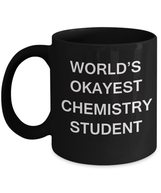 Gifts gor college students - World's Okayest Chemistry Student - Porcelain Black Funny Coffee Mug & Gifts for Students 11 OZ - Funny Gifts Ideas