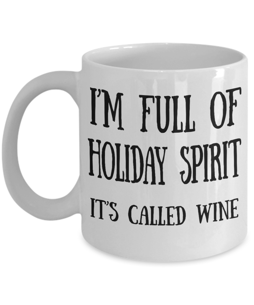 Wine Lovers mugs, I'm full of holiday spirit, It's called wine - White Coffee Mug Tea Cup 11 oz Gift