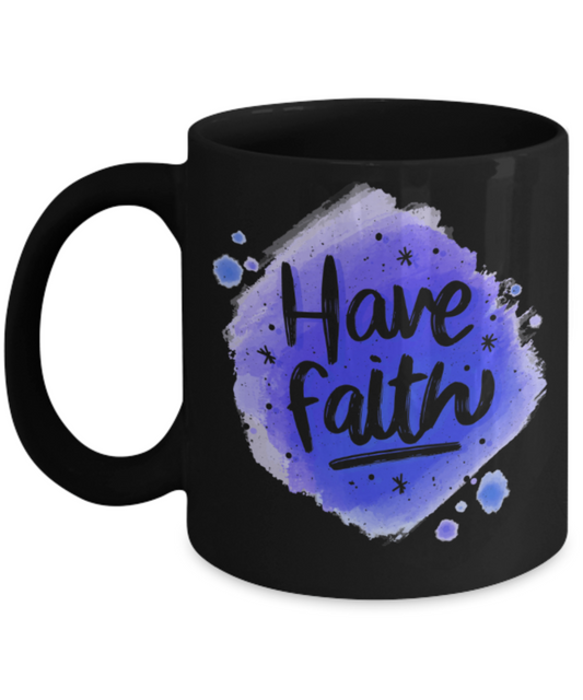 Have faith - Funny Black Porcelain Coffee 11 oz