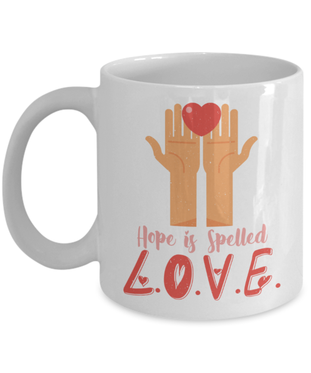 Hope is spelled Love - Funny White Porcelain Coffee 11 oz