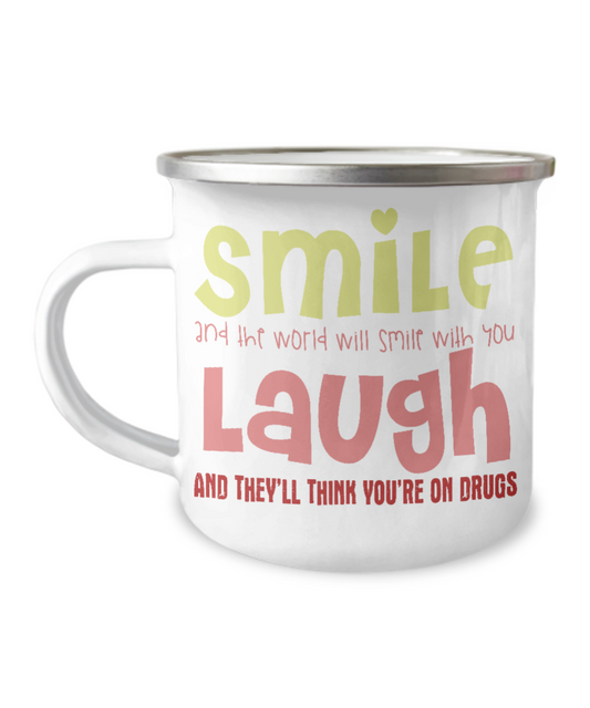 Smile And The World Will Smile With You Laugh And They Think You're On Drugs-12 Oz Stainless Steel Enamel Finish White Camper Coffee Mug