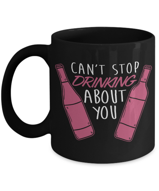 Drinking Lovers Mugs , Can't stop drinking about you - Black Coffee Mug Porcelain Tea Cup 11 oz - Great Gift