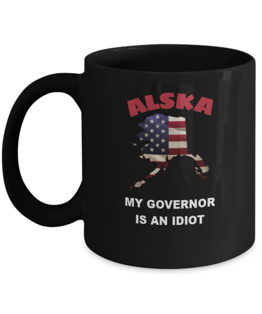 ALSKA My GOVERNOR Is An IDIOT Funny Political Coffee Mug,My Governor is an Idiot,My Governor Is A Liar, Not My Governor Mug 11oz