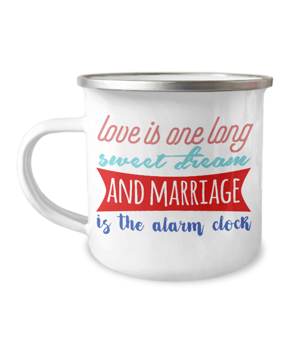 Love Is One Long Sweet Dream And Marriage Is The Alarm Clock -12 Oz Stainless Steel Enamel Finish White Camper Coffee Mug