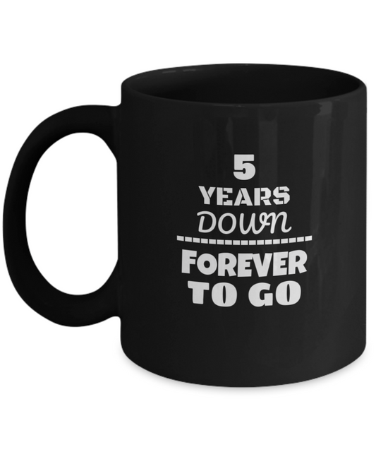 5TH ANNIVERSARY Wedding Celebration Coffee Mug - 5 Years Down Forever to Go Wedding Anniversary - Funny Coffee Black mug 11 oz