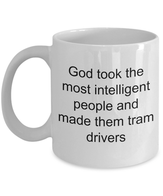 Tram Driver Coffee Mug,God took the most intelligent people and made them tram drivers-White Coffee Mug 11 oz