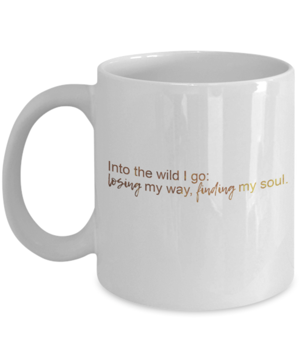 Motivational mugs for women , Into the wild I go - White Coffee Mug Tea Cup 11 oz Gift
