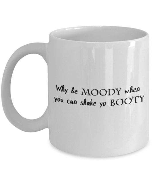 Positive mugs for women , Moody shake yo Booty - White Coffee Mug Tea Cup 11 oz Gift