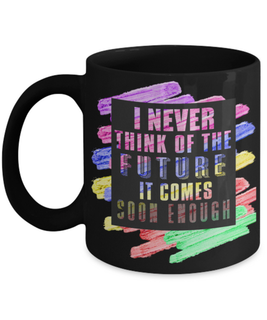 Success lovers Mugs, I never think of the future It comes soon enough - Funny Black Porcelain Coffee 11 oz