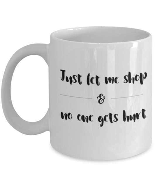 Positive mugs for women , Let me shop and no one gets hurt - White Coffee Mug Tea Cup 11 oz Gift