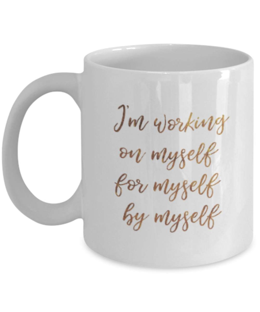 Positive mugs , I'm working on myself - White Coffee Mug Tea Cup 11 oz Gift