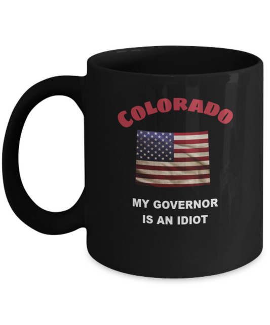 Colorado My GOVERNOR Is An IDIOT Funny Political Coffee Mug,My Governor is an Idiot,My Governor Is A Liar, Not My Governor Mug 11oz