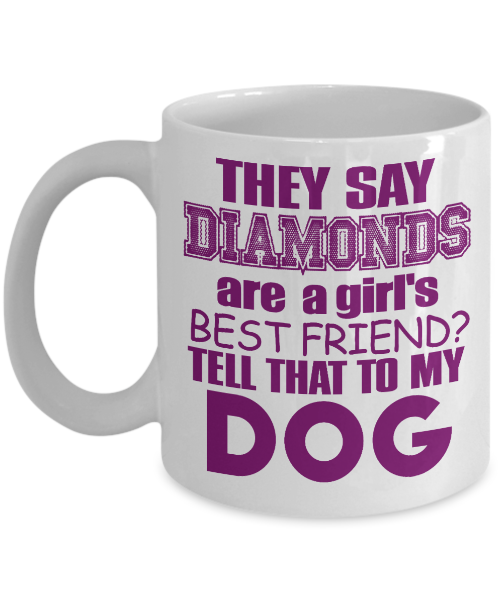Dog Lover Coffee Mug, They Say Diamonds Are A Girls Best Friend Tell That To My Dog- White Porcelain Coffee Mug 11 Oz For Dog Lover, Dad, Mom