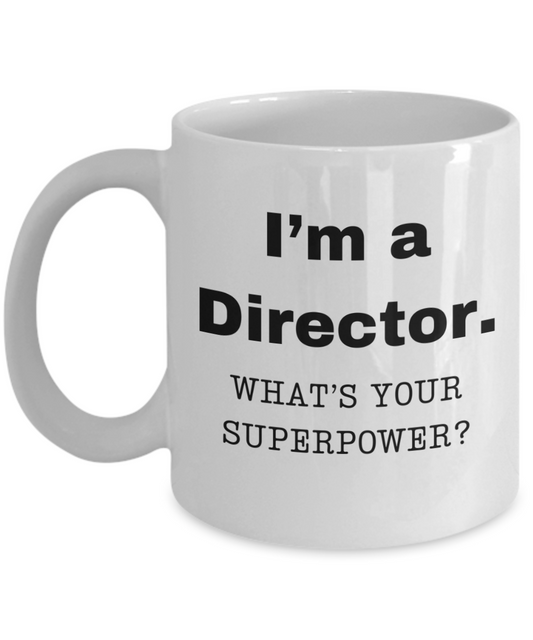 I am a Director, what is your super power, Director coffee mug, Birthday cup for Director -11 oz White ceramic mug