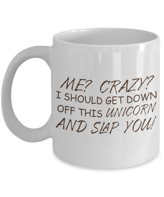 Cute Unicorn Coffee Mug,Me, Crazy I Should Get Down Of  This Unicorn And Slap You-White Porcelain Coffee Mug 11 oz
