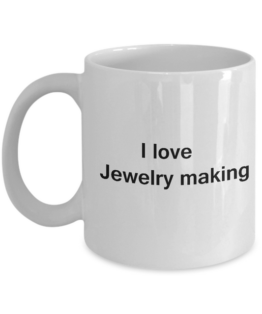 I Love Jewelry Making White Mugs - Funny Hobbies & White coffee mugs 11 oz
