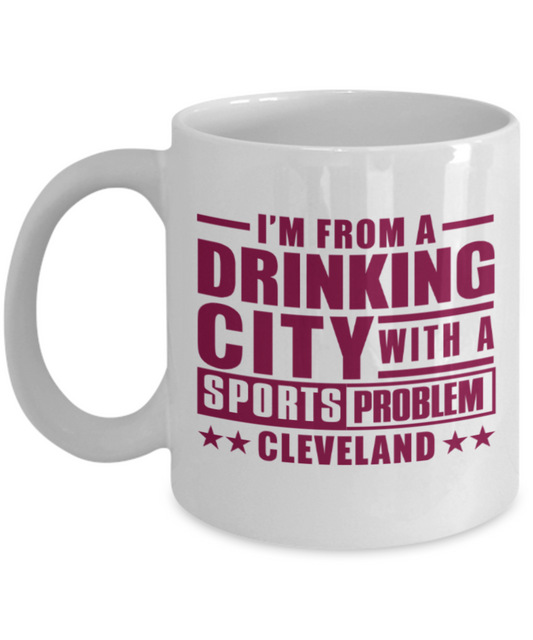 Sports lovers mugs, I'm from a Drinking city with a sports problem Cleveland - Funny White Porcelain Coffee 11 oz