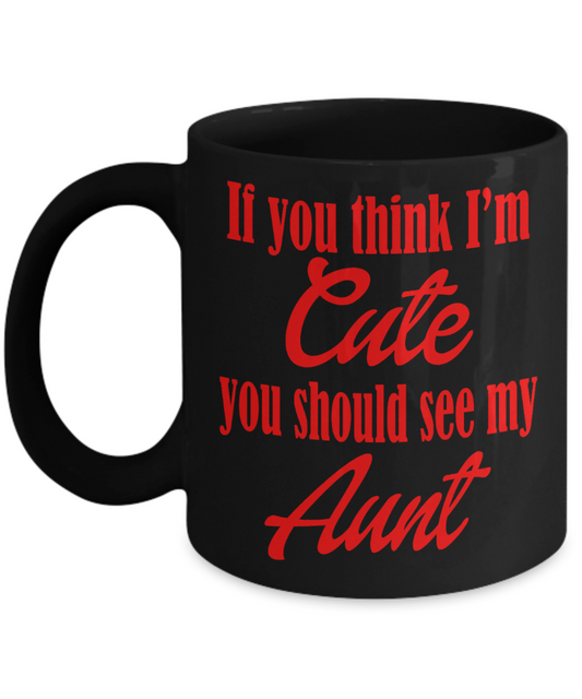 Aunticorn Custom Coffee mug, If  You Think I' M Cute You Should See My Aunt-Black Porcelain Coffee Mug 11 oz