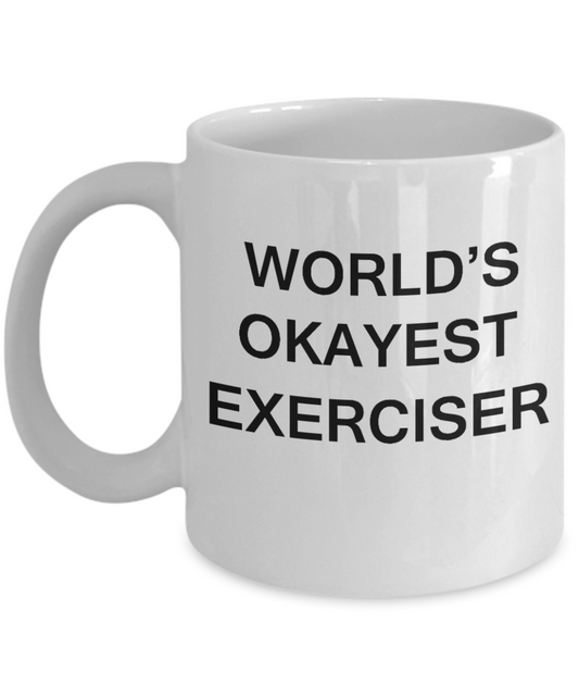 World's Okayest Exerciser - Porcelain White Funny Coffee Mug & Coffee Cup Gifts 11 OZ - Funny Inspirational and sarcasm, Gifts Ideas