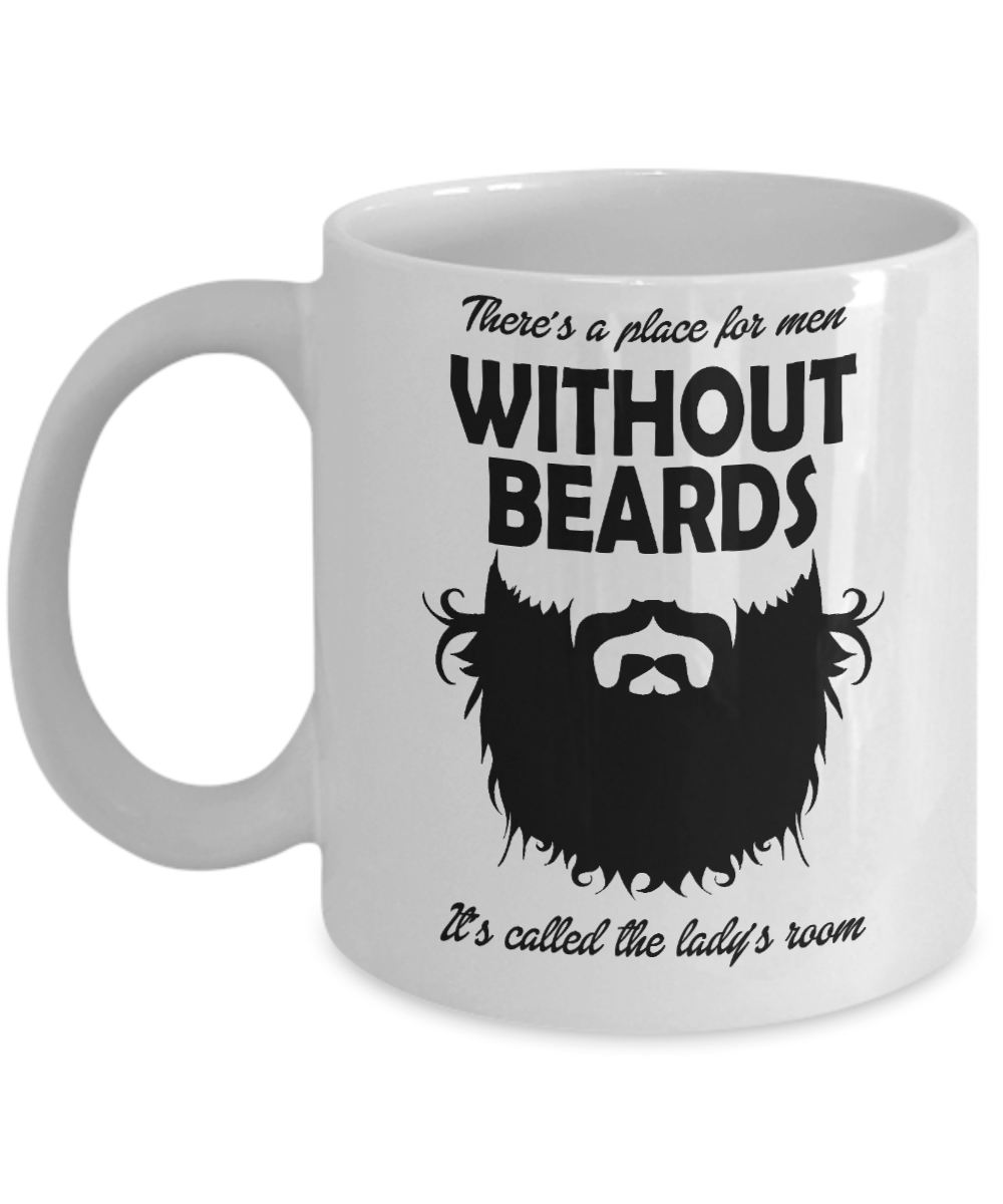 Beard Man Coffee Mug, There's A Place For Men Without Beards, It's Lady's Room-White Porcelain Coffee Mug 11 oz