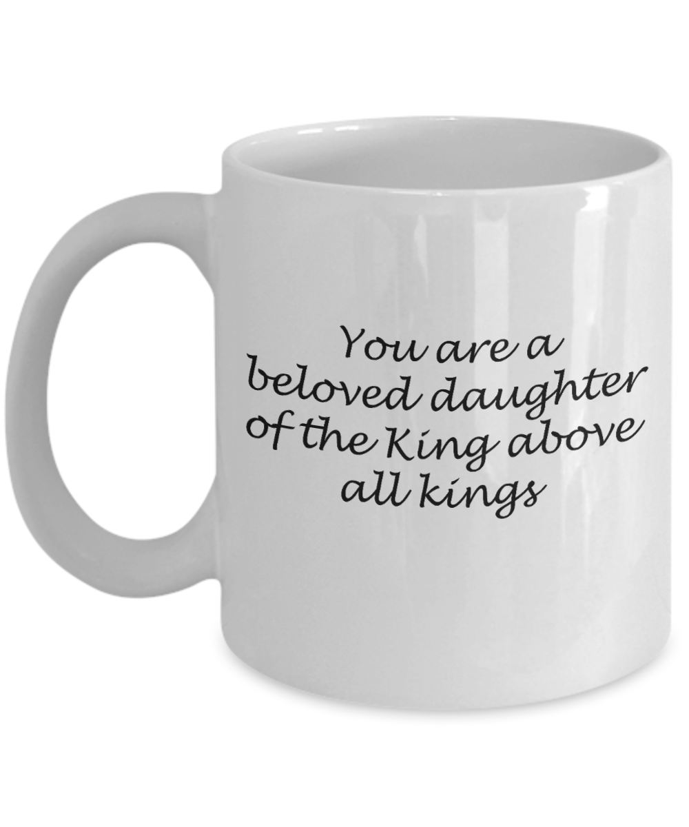 You are a beloved daughter of a king - White Coffee Mug Tea Cup 11 oz Gift
