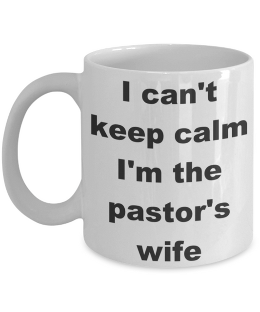 I can't keep calm I'm the pastor wife - White Porcelain Coffee 11 oz