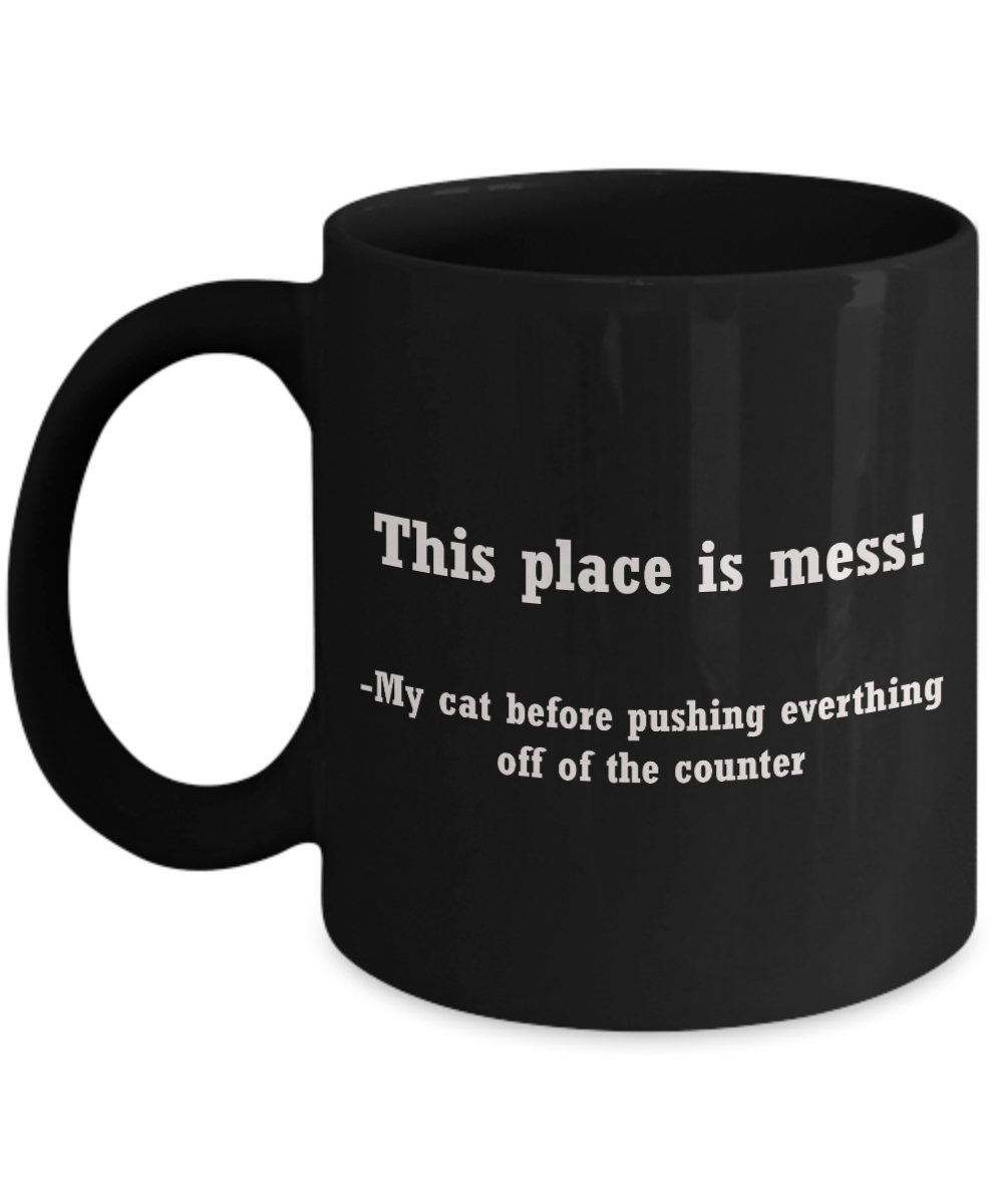 Cat coffee cup funny -This place is a mess-Funny Christmas Gifts -Black coffee mugs 11 oz