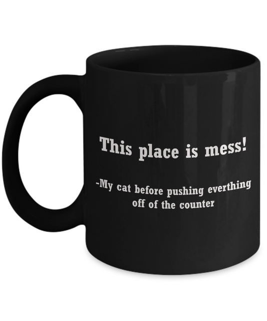 Cat coffee cup funny -This place is a mess-Funny Christmas Gifts -Black coffee mugs 11 oz
