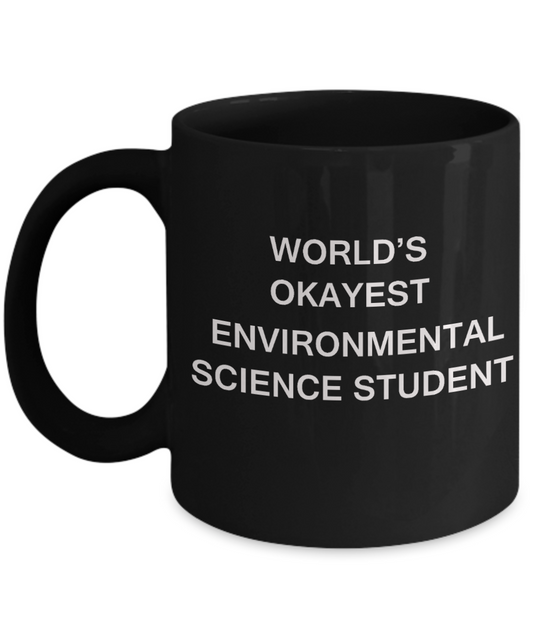 Gifts gor college students - World's Okayest Environmental Science Student - Porcelain Black Funny Coffee Mug & Gifts for Students 11 OZ - Funny Gifts Ideas